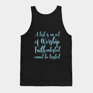 A test is an act of worship; faith untested cannot be trusted | Walk by faith Tank Top